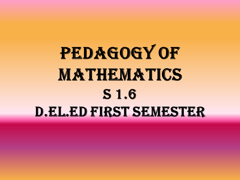 PEDAGOGY OF MATHEMATICS